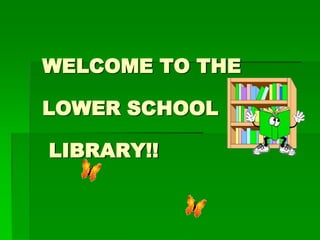 WELCOME TO THE LOWER SCHOOL LIBRARY!! 