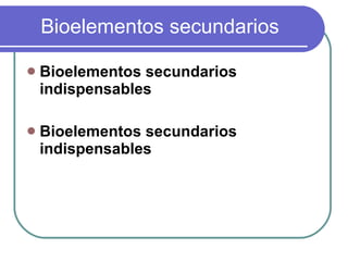 Bioelementos secundarios Bioelementos secundarios indispensables   Bioelementos secundarios indispensables   