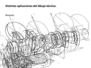 Distintas aplicaciones del dibujo técnico.
Bosquejo
 