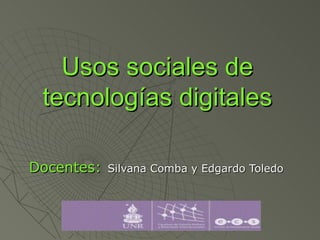Usos sociales de tecnologías digitales Docentes:   Silvana Comba y Edgardo Toledo 