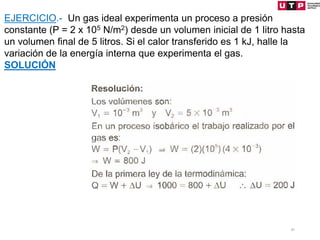 41
EJERCICIO.- Un gas ideal experimenta un proceso a presión
constante (P = 2 x 105 N/m2) desde un volumen inicial de 1 litro hasta
un volumen final de 5 litros. Si el calor transferido es 1 kJ, halle la
variación de la energía interna que experimenta el gas.
SOLUCIÓN
 