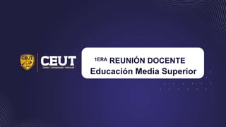 1ERA REUNIÓN DOCENTE
Educación Media Superior
 