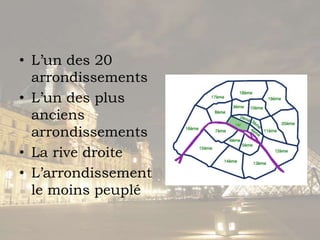 L’un des 20 arrondissementsL’un des plus anciensarrondissementsLa rive droiteL’arrondissement le moinspeuplé
