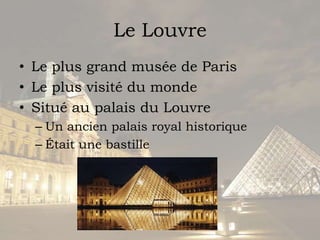 Le LouvreLe plus grand musée de ParisLe plus visité du mondeSitué au palais du LouvreUn ancienpalais royal historiqueÉtaitunebastille