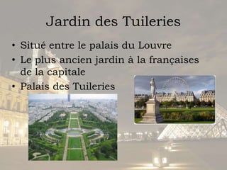 Jardin des TuileriesSitué entre le palais du LouvreLe plus ancien jardin à la françaises de la capitalePalais des Tuileries
