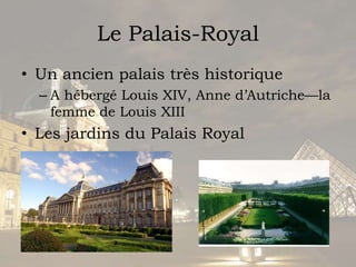 Le Palais-RoyalUn ancienpalaistrèshistoriqueAhébergé Louis XIV, Anne d’Autriche—la femme de Louis XIIILes jardins du Palais Royal