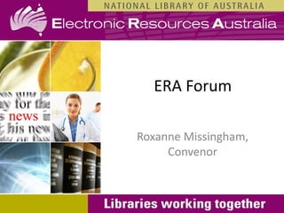 ERA Forum

Roxanne Missingham,
     Convenor
 