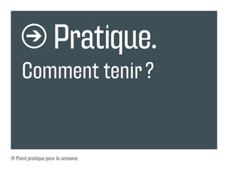 Pratique.
  Comment tenir ?


Point pratique pour la semaine
 
