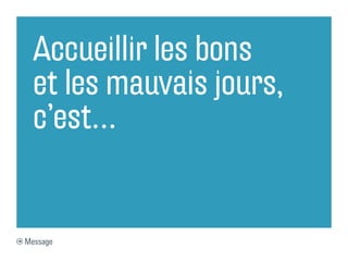 Accueillir les bons
  et les mauvais jours,
  c’est…


Message
 