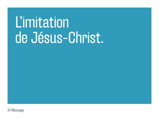 L’imitation
  de Jésus-Christ.



Message
 