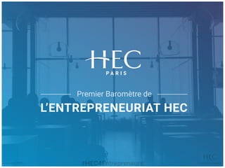 Tous droits réservés04 mars 2015 #HEC4Entrepreneurs
Premier Baromètre de
L’ENTREPRENEURIAT HEC
 