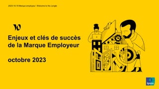 Enjeux et clés de succès
de la Marque Employeur
octobre 2023
2023-10-19 Marque employeur Welcome to the Jungle
 
