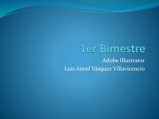 Adobe Illustrator
Luis Ancel Vásquez Villavicencio
 