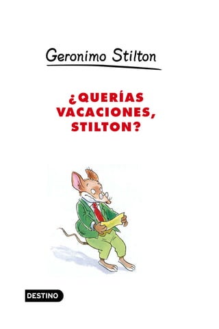 ¿QUERÍAS
VACACIONES,
STILTON?
Vacaciones-CAST 01 3/5/05 19:53 Página 5
 