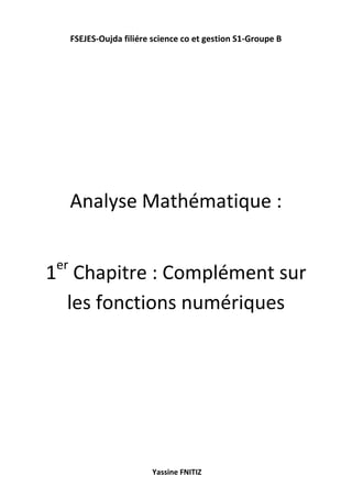 FSEJES-Oujda filiére science co et gestion S1-Groupe B
Yassine FNITIZ
Analyse Mathématique :
1er
Chapitre : Complément sur
les fonctions numériques
 