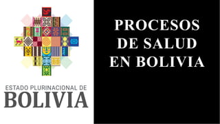 PROCESOS
DE SALUD
EN BOLIVIA
 