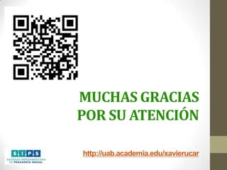 MUCHAS GRACIAS
POR SU ATENCIÓN
http://uab.academia.edu/xavierucar

 