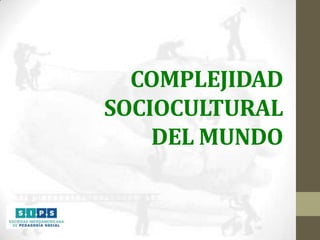 COMPLEJIDAD
SOCIOCULTURAL
DEL MUNDO

 