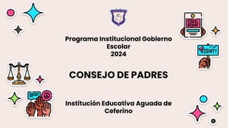 Programa Institucional Gobierno
Escolar
2024
CONSEJO DE PADRES
Institución Educativa Aguada de
Ceferino
 