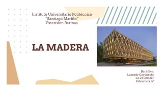 Instituto Universitario Politécnico
“Santiago Mariño”
Extensión Barinas
LA MADERA
Bachiller:
Luznedy Goyonechi
CI. 28.068.377
Estructura IV
 