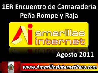 1ER Encuentro de CamaraderíaPeña Rompe y Raja Agosto 2011 www.AmarillasInternetPeru.com 
