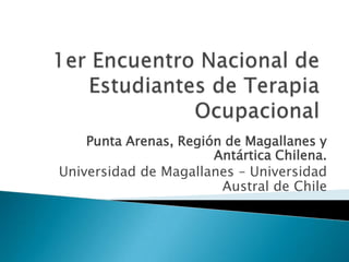 Punta Arenas, Región de Magallanes y
                       Antártica Chilena.
Universidad de Magallanes – Universidad
                        Austral de Chile
 