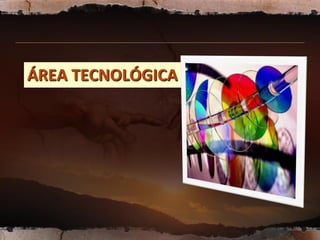 ÁREA TECNOLÓGICA
 