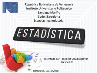 Republica Bolivariana de Venezuela
Instituto Universitario Politécnico
Santiago Mariño
Sede: Barcelona
Escuela: Ing. Industrial
Presentado por: Bachiller Claudia Bolívar
26.564.288
Barcelona, 16/10/2020
1
 