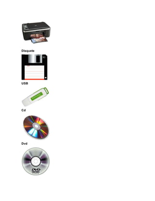 Disquete
USB
Cd
Dvd
 