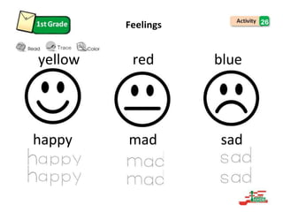 Feelings 26
yellow red blue
happy mad sad
 