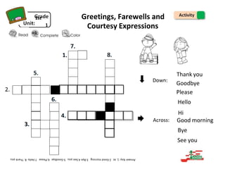 7.
1. 8.
5.
.
6.
4.
3.
1st
1
Greetings, Farewells and 3
Courtesy Expressions
Down:
Across:
Thank you
Goodbye
Please
Hello
Hi
Good morning
Bye
See you
 