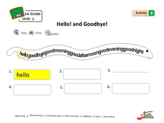 hello
1st
1
6
Hello! and Goodbye!
1. 2. 3.
4. 5. 6.
 