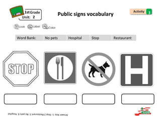 1st
2
Public signs vocabulary 3
Word Bank: No pets Hospital Stop Restaurant
 