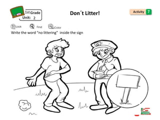 1st Don´t Litter! 7
2
Write the word “no littering” inside the sign
 