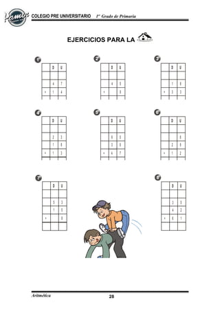 COLEGIO PRE UNIVERSITARIO 1er
Grado de Primaria
EJERCICIOS PARA LA
D U
4 5
9+
D U
1 8
33+
D U
4 7
41+
D U
3 6
74+
D U
2 9
21+
D U
1 8
31+
6 0 82 3
D U
4 2
16+
D U
1 5
8+
55 3 3
Aritmética 28
 