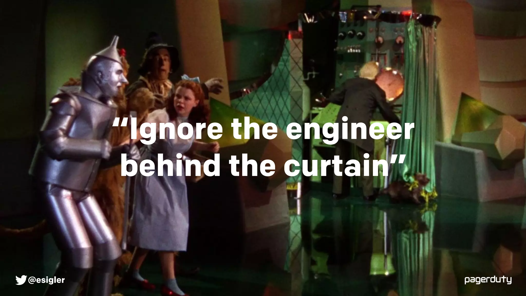 “Ignore the engineer
behind the curtain”
@esigler
