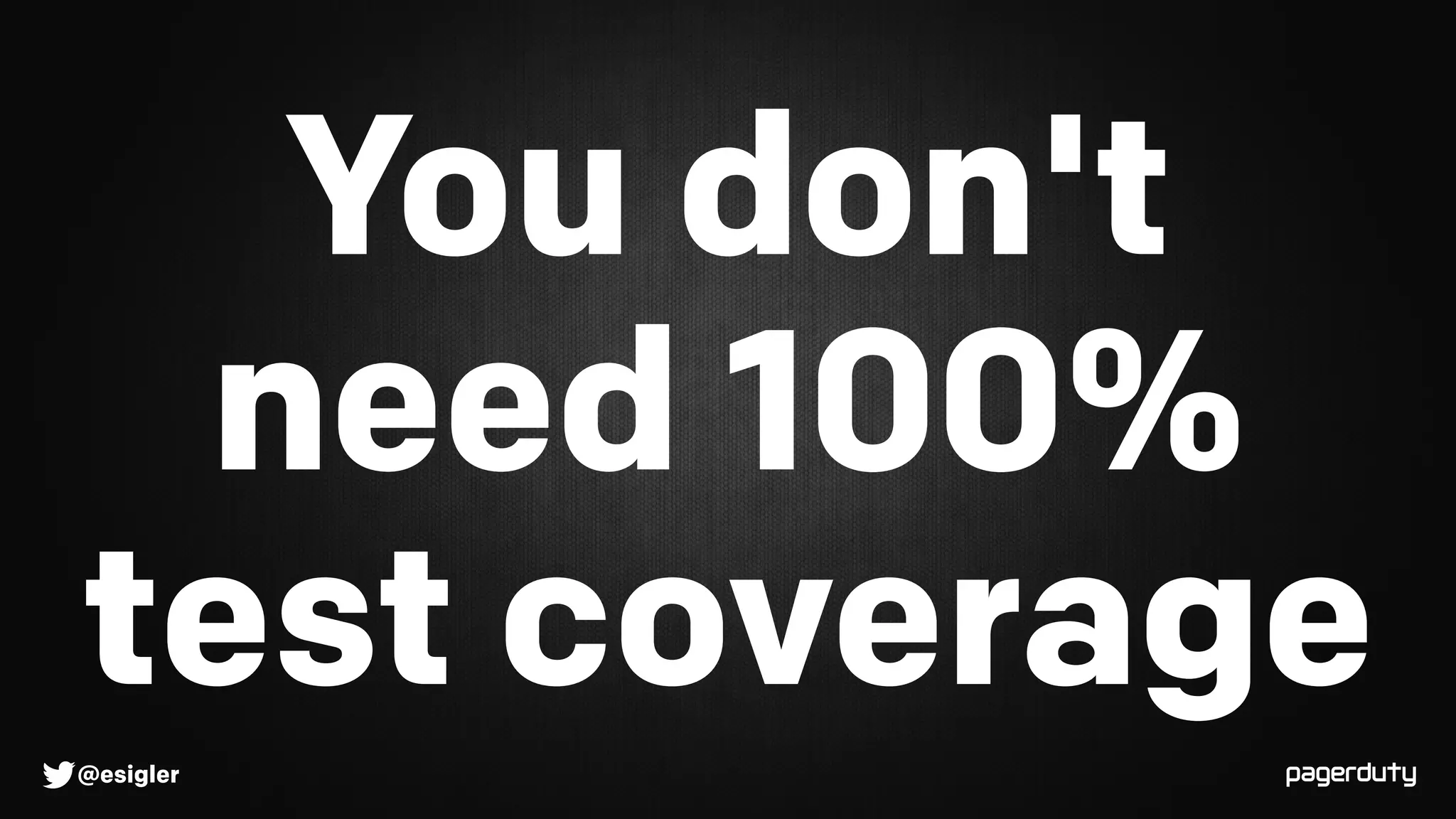 @esigler
You don't
need 100%
test coverage
