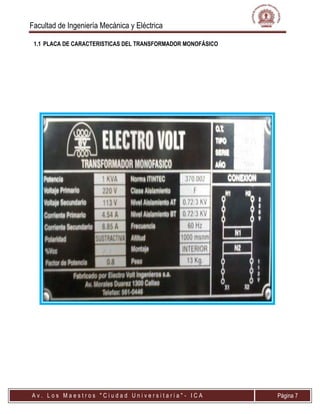 Facultad de Ingeniería Mecánica y Eléctrica
A v . L o s M a e s t r o s " C i u d a d U n i v e r s i t a r i a " - I C A Página 7
1.1 PLACA DE CARACTERISTICAS DEL TRANSFORMADOR MONOFÁSICO
 