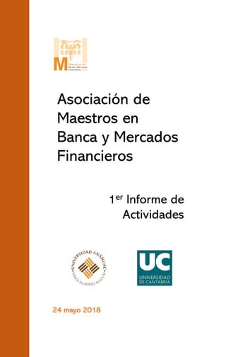 Asociación de
Maestros en
Banca y Mercados
Financieros
1er Informe de
Actividades
24 mayo 2018
 