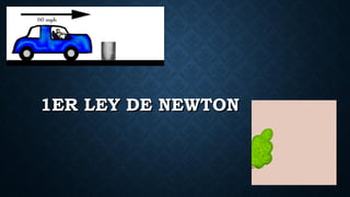 1ER LEY DE NEWTON
 