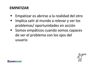 EMPATIZAR - HERRAMIENTAS
Matriz “qué, cómo y por qué”
¿QUÉ? ¿CÓMO? ¿POR QUÉ?
CONCRETO EMOCIONAL
 