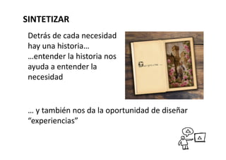 Carácter ficcional que representa un
usuario típico
Permite entender la motivación,
objetivos y deseos de los usuarios para
poder tomar decisiones de diseño
Es una forma de poner una “cara humana” a la
abstracción típica de la información relevada.
PERSONAS
SINTETIZAR - HERRAMIENTAS
 