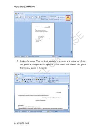 PROFESOR WILLIAM MEDINA 
2. Se cierra la ventana Vista previa de impresión y se vuelve a la ventana de edición. 
Para guardar la configuración de impresión que se cambió en la ventana Vista previa 
de impresión, guarde el documento. 
1er NIVEL 6TA CLASE 
 
