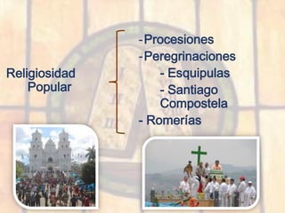 Religiosidad
Popular
-Procesiones
-Peregrinaciones
- Esquipulas
- Santiago
Compostela
- Romerías
 