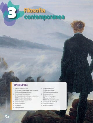 3
1. Paso al mundo actual
1.1. La gran industria y el gran comercio
1.2. Capitalistas y proletarios
2. El materialismo dialéctico
2.1. Postulados del materialismo dialéctico
2.2. El hombre y la sociedad
2.3. El hombre y la sociedad
3. El neorrealismo
4. El neopositivismo
5. El vitalismo
6. El pragmatismo
7. La fenomenología
7.1. Edmund Husserl
7.2. Filosofía de los valores
8. El existencialismo
8.1. Martin Heidegger
8.2. Jean Paul Sartre
8.3. Literatura existencialista
9. La Escuela de Frankfurt
10. Los posmodernos
11. El estructuralismo
CONTENIDOS:
Filosofía
contemporánea
Prohibida
su
reproducción
90
 
