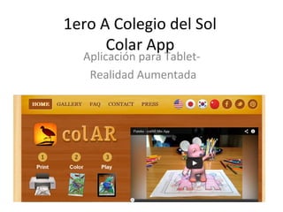 1ero A Colegio del Sol
Colar App
Aplicación para Tablet-
Realidad Aumentada
 