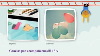 Gracias por acompañarnos!!! 1° A
Leyenda Leyenda
 