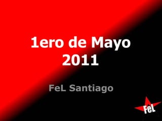 1ero de Mayo
    2011
  FeL Santiago
 