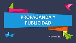 PROPAGANDA Y
PUBLICIDAD
Clase N°83
 