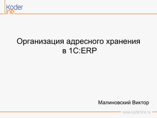 1
Организация адресного хранения
в 1С:ERP
Малиновский Виктор
 